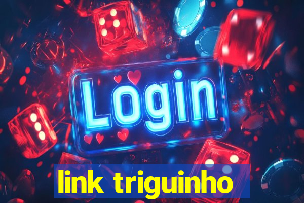 link triguinho